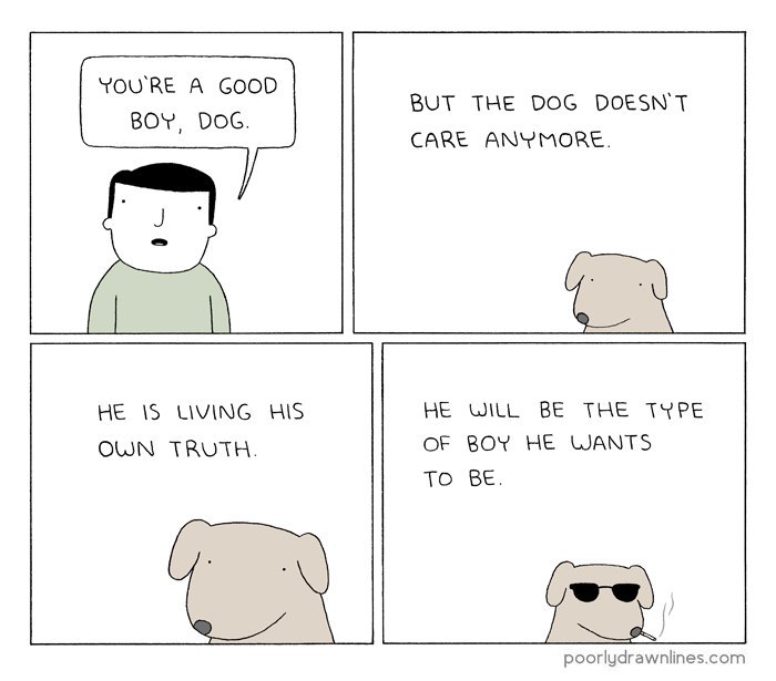 YOURE А GOOD BUT THE DOG DOESN'T BOY, DOG. CARE ANYMORE. HE WILL BE THE TYPE OF BOY HE WANTS TO BE.