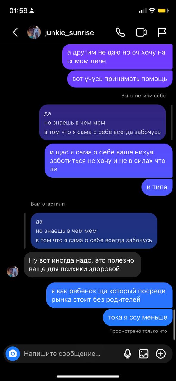 01:59 junkie_sunrise а другим не даю но хочу на спмом деле вот учусь принимать помощь да но знаешь в чем мем в том что я сама о себе всегда забочусь и сама о себе ваще нихуя заботиться не хочу и не в 
