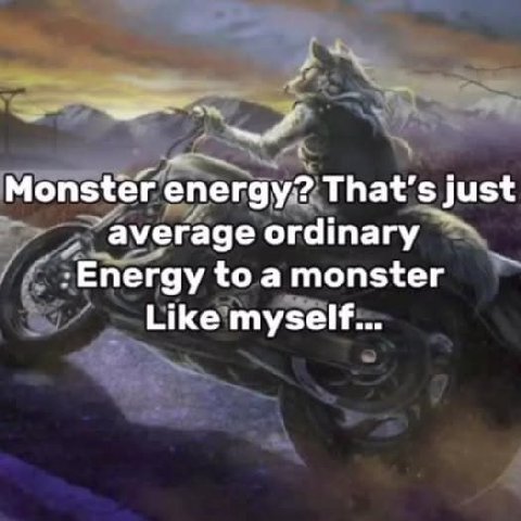 Monster energy? just average ordinary to a monster Like myself...