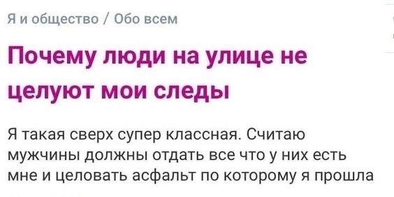 Я и общество Обо всем Почему люди на улице не целуют мои следы Я такая сверх супер классная. Считаю мужчины должны отдать все что у них есть мне и целовать асфальт по которому я прошла