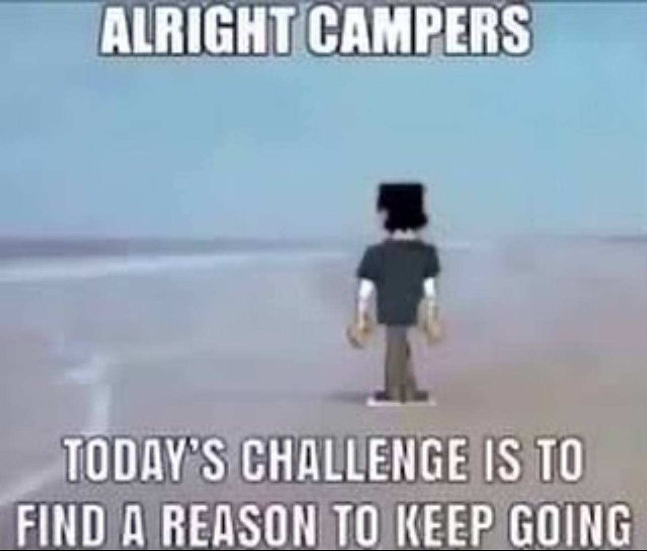 ALRIGHT CAMPERS оду CHALLENGE IS ТО FIND A REASON TO KEEP GOING