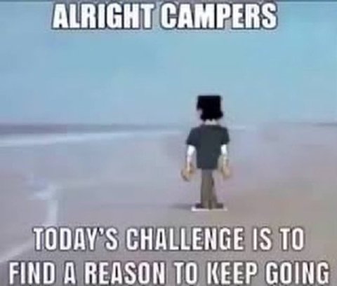 ALRIGHT CAMPERS оду CHALLENGE IS ТО FIND A REASON TO KEEP GOING