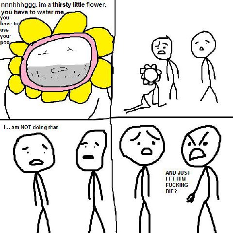 nnnhhhggg. a thirsty little flower. you have to water me you have to, use your pee i... NOT doing that AND JUST LET HIM FUCKING DIE?