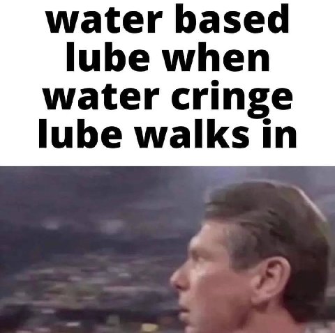 water based lube when lube walks in water cringe