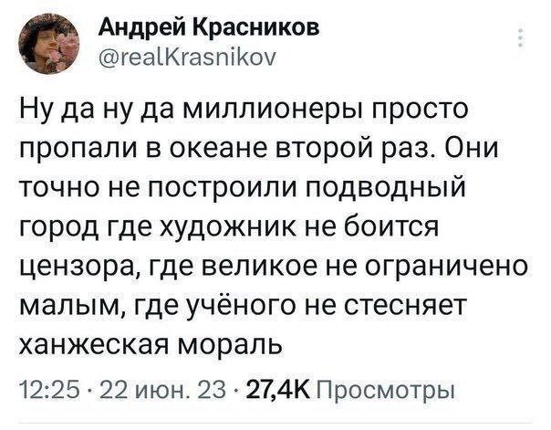 Андрей Красников @realKrasnikov Ну да да миллионеры просто пропали в океане второй раз. Они точно не построили подводный город где художник не боится цензора, где великое не ограничено малым, где учён