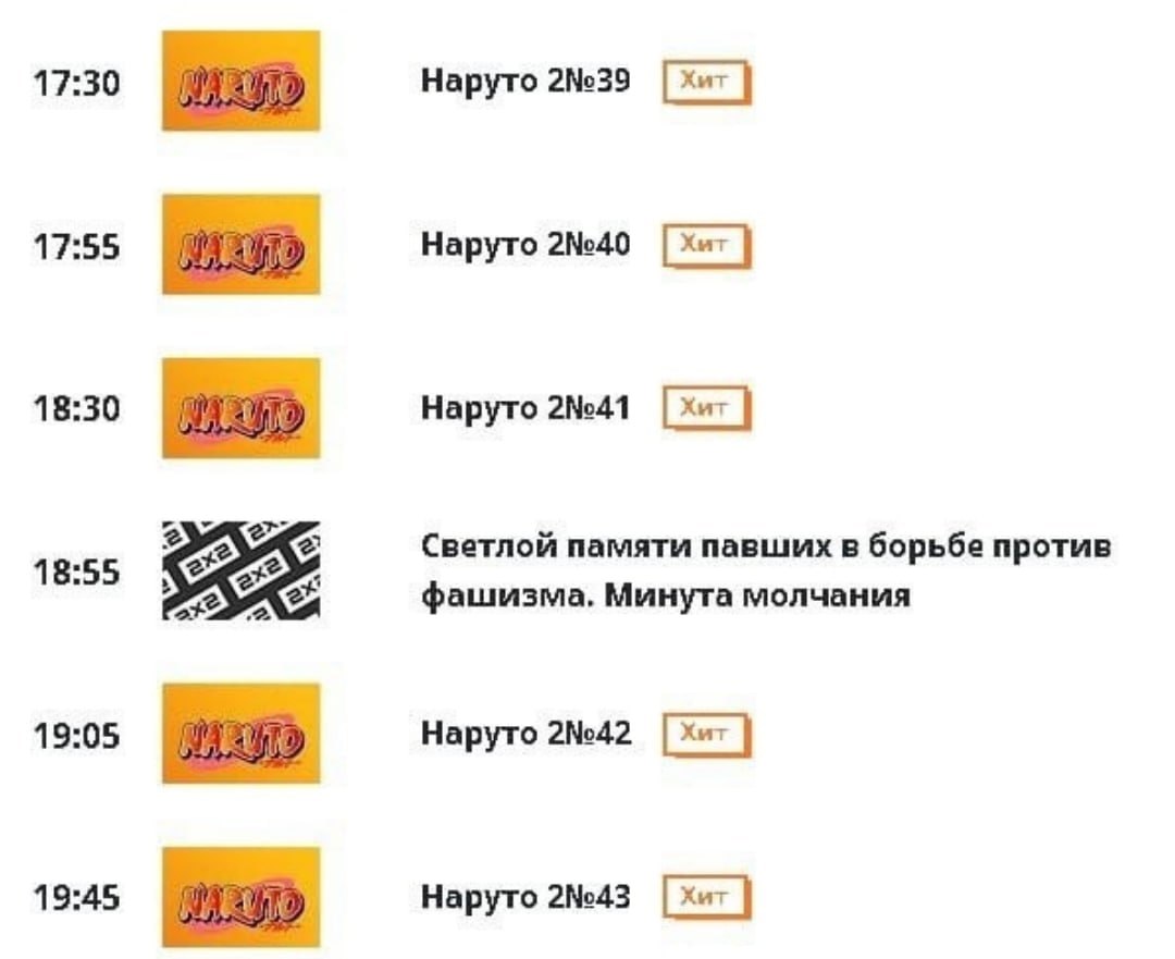 17:30 Наруто 2№39 17:55 Наруто 2№40 18:30 Наруто 2№41 18:55 Светлой памяти павших в борьбе против А фашизма, Минута молчания 19:05 Наруто 2№42 19:45 Наруто 2№43