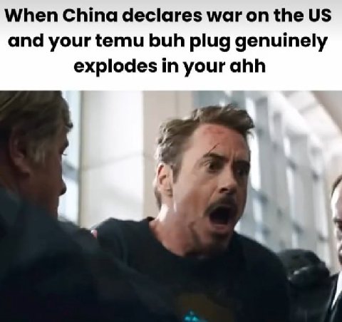 When China declares war the and your temu buh plug genuinely explodes in your ahh