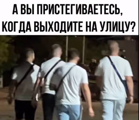 АВЫ ПРИСТЕГИВАЕТЕСЬ, КОГДА ВЫХОДИТЕ НА УЛИЦУ?