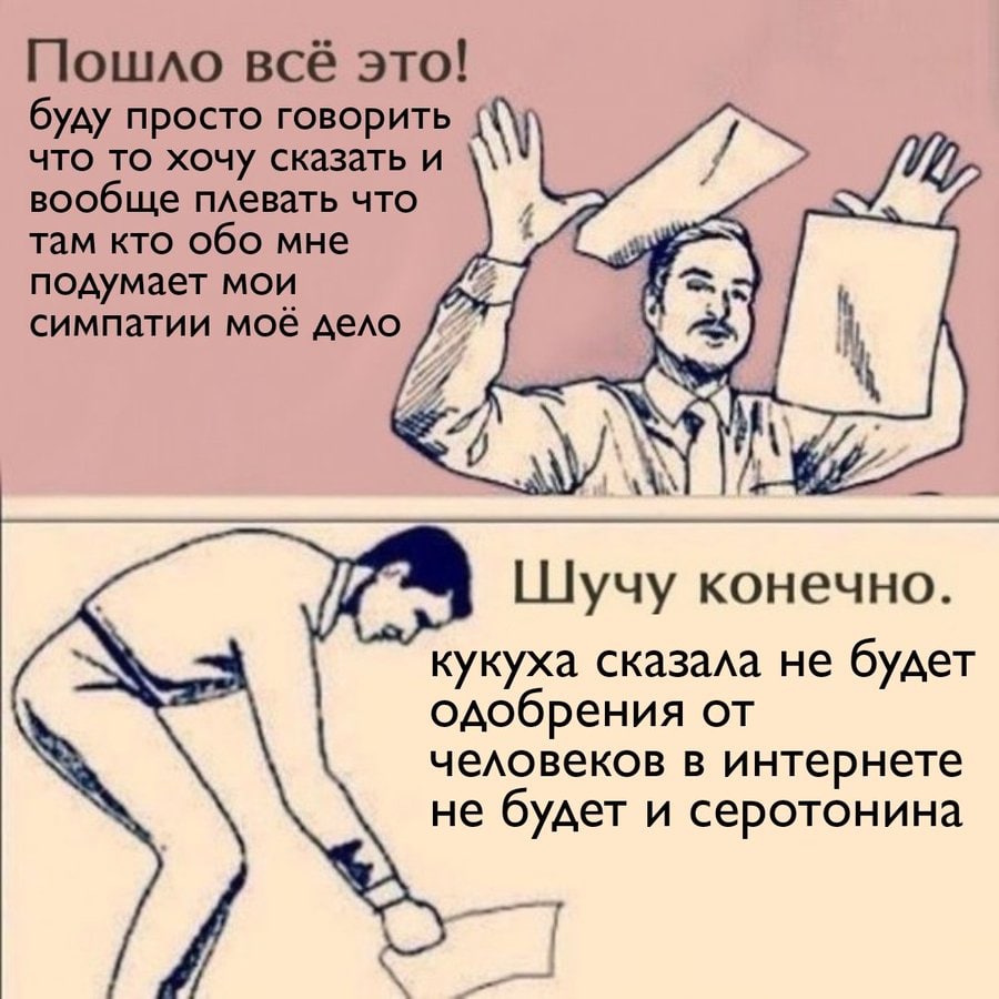 Пошло всё это! буду просто говорить что то хочу сказать и вообще плевать что там кто обо мне подумает мои симпатии моё дело Шучу конечно. кукуха сказала не будет одобрения от человеков в интернете не 
