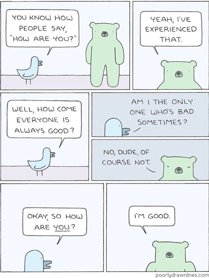 VOU KNOL) HOLS YEAH, IVE PEOPLE SAY, EXPERIENCED “HOLS ARE YOU?" THAT. THE ONLY WELL, HOW COME ONE WHOS BAD EVERYONE SOMETIMES ALWAYS GOOD NO, DUDE, OF COURSE NOT. OKAY SO HOW ARE YOU poorlydrawnlines