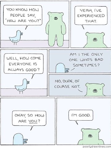 VOU KNOL) HOLS YEAH, IVE PEOPLE SAY, EXPERIENCED “HOLS ARE YOU?" THAT. THE ONLY WELL, HOW COME ONE WHOS BAD EVERYONE SOMETIMES ALWAYS GOOD NO, DUDE, OF COURSE NOT. OKAY SO HOW ARE YOU poorlydrawnlines
