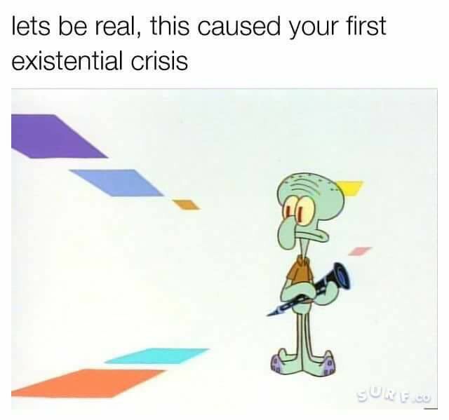 lets be real, this caused your first existential crisis