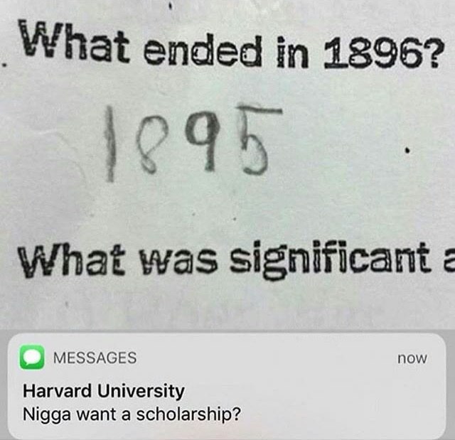 What in 1896? What was significant MESSAGES now Harvard University Nigga want a scholarship?