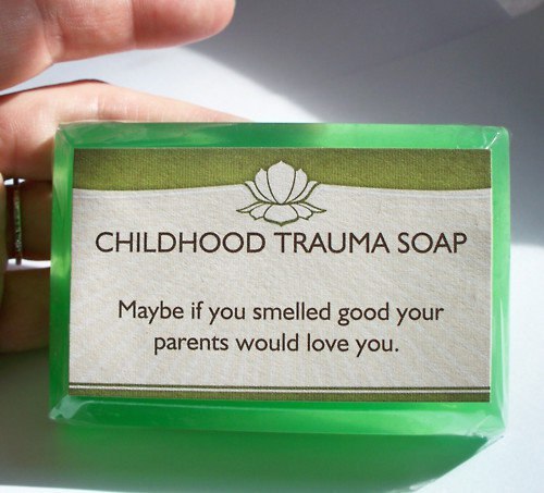 CHILDHOOD TRAUMA SOAP Maybe if you smelled good your parents would love you.