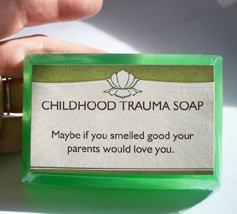 CHILDHOOD TRAUMA SOAP Maybe if you smelled good your parents would love you.