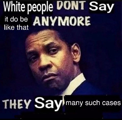 White people VONT Say like that be ANYMORE ЗЕМ such cases