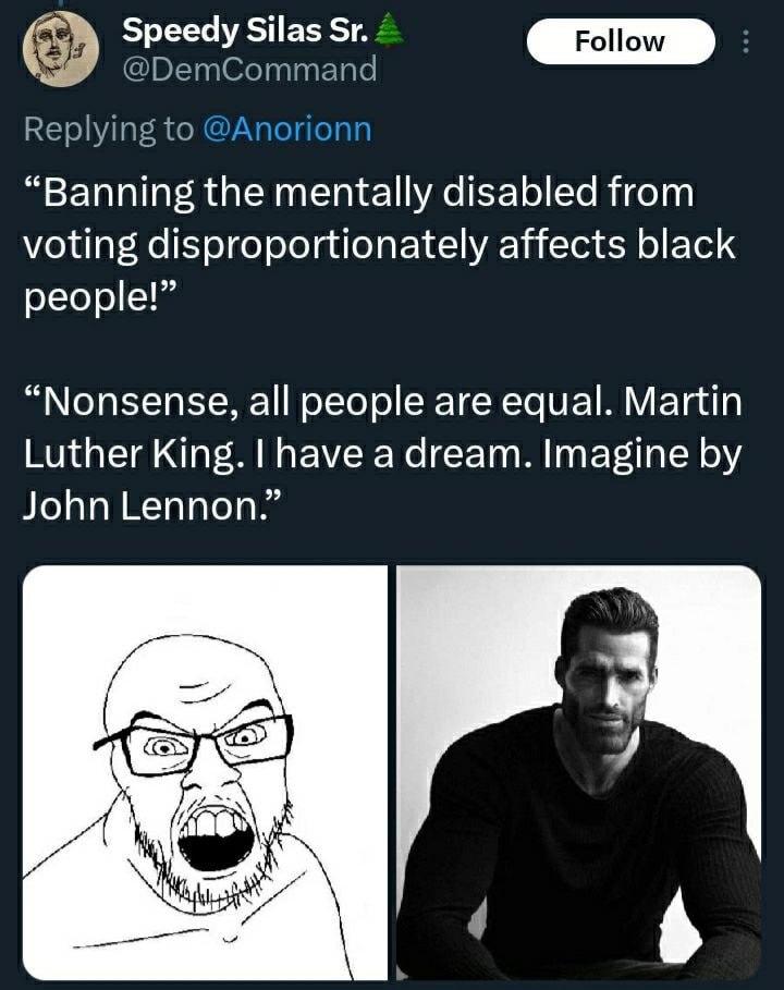 a Speedy Silas @ПБетСоттапа Replying to “Banning the mentally disabled from voting disproportionately affects black people!” “Nonsense, all people are equal. Martin Luther King. have a dream. Imagine 