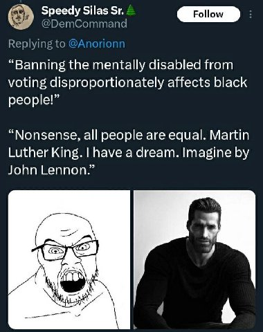 a Speedy Silas @ПБетСоттапа Replying to “Banning the mentally disabled from voting disproportionately affects black people!” “Nonsense, all people are equal. Martin Luther King. have a dream. Imagine 