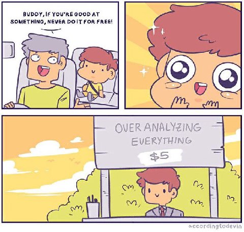 BUDDY, IF YOU'RE GOOD AT SOMETHING, NEVER DOIT FOR FREE! OVER ANALYZING din