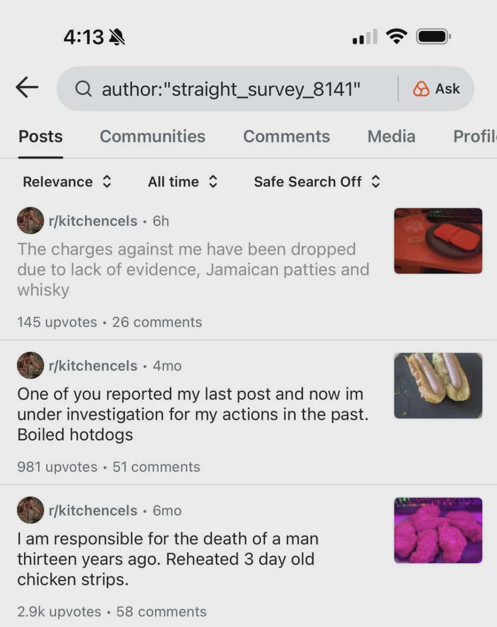 of 4:13 Ask Posts Communities Comments Media Profil Relevance a у Alltime Safe Search Off r/kitchencels The charges against me have been dropped due to lack of evidence, Jamaican patties and whisky 14