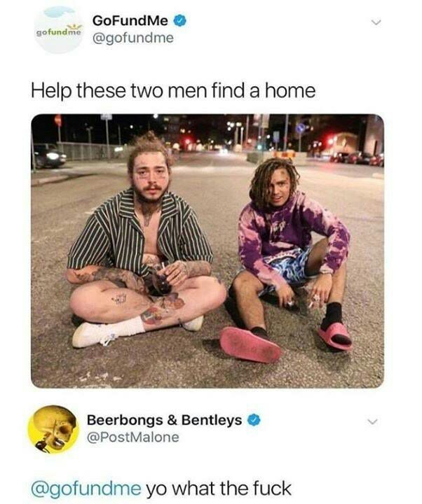 GoFundMe Help these two men find a home als АТА Beerbongs Bentleys @PostMalone @gofundme what the fuck