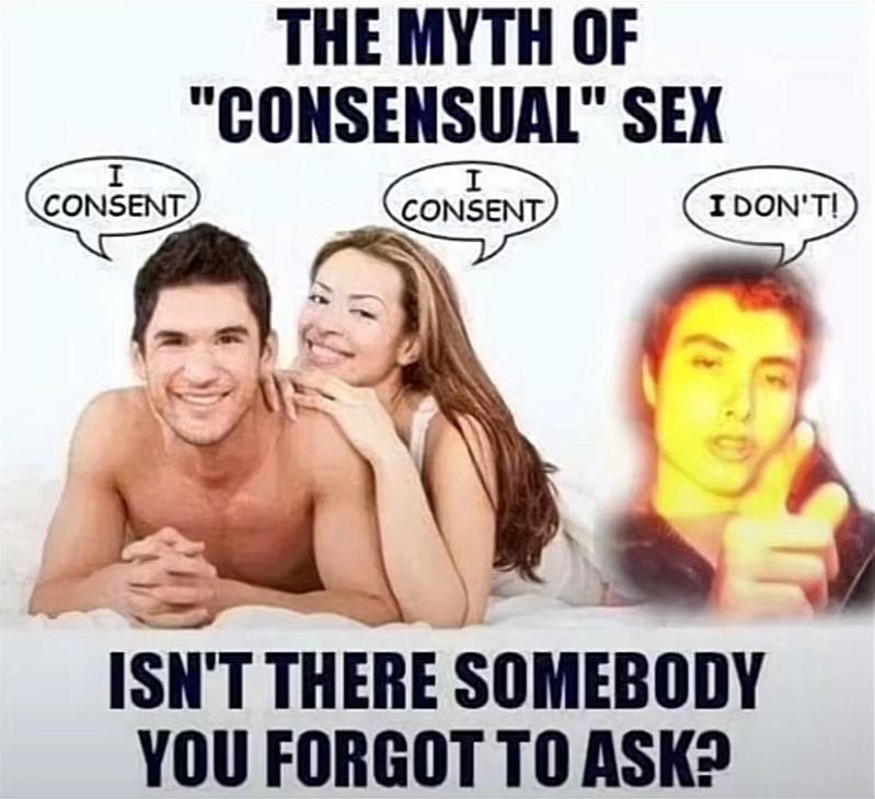 THE MYTH OF “CONSENSUAL" SEX 4 ISN'T THERE SOMEBODY YOU FORGOT ТО ASK?