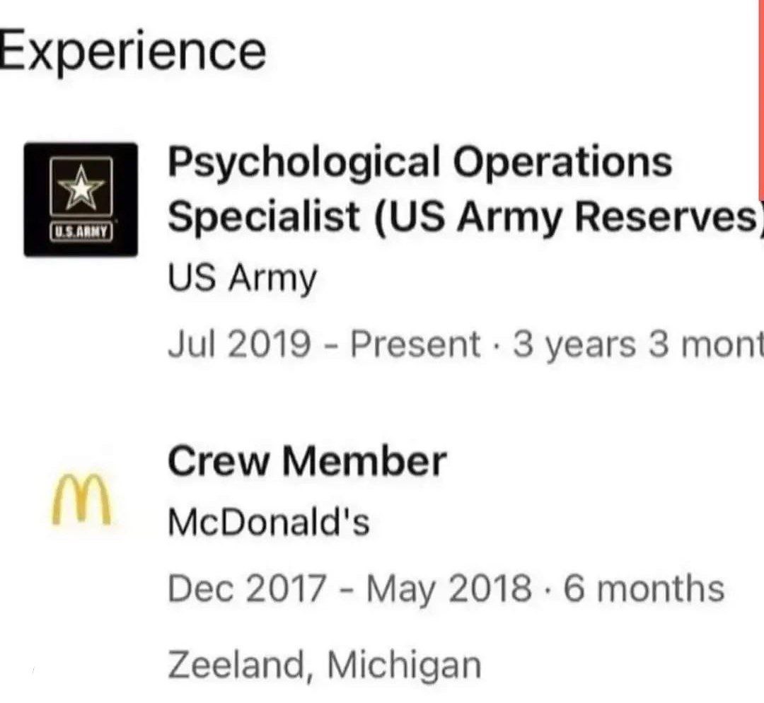 Ехрепепсе Psychological Operations Specialist Army Reserves. Army Jul 2019 Present 3 years 3 mont Crew Member McDonald's Dec 2017 May 2018 6 months Zeeland, Michigan