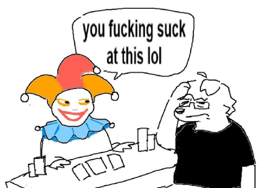 you fucking suck at this lol