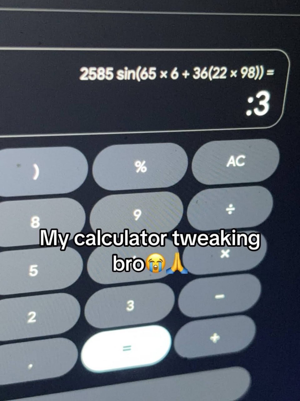 2585 sin(65 6 36(22 98)) 8 9 My calculator tweaking 5 2 3