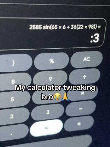 2585 sin(65 6 36(22 98)) 8 9 My calculator tweaking 5 2 3