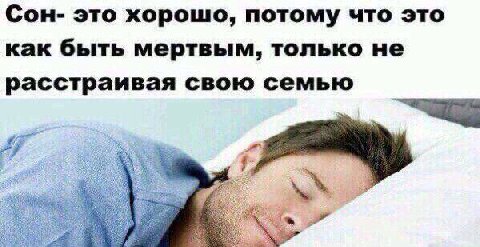 Сон- это хорошо, потому что это как быть мертвым, только не расстраивая свою семью