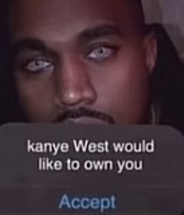 kanye West would like to own you Accept