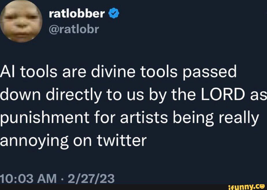 ratlobber @ratlobr tools are divine tools passed down directly to the LORD as punishment for artists being really annoying on twitter 10:03 2/27/23