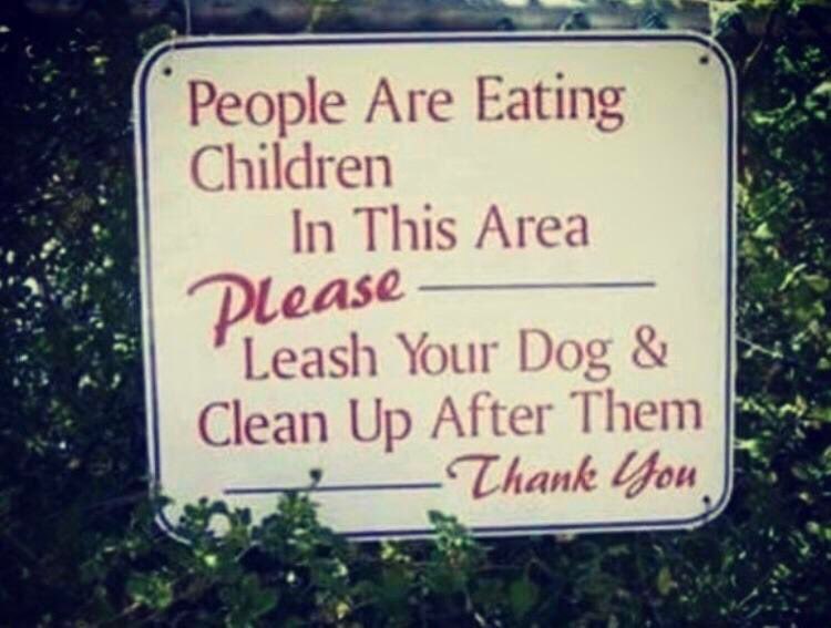People Are Eating Children In This Area Lease Leash Your Dog 7 Clean Up After Them