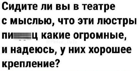 Сидите ли вы в театре с мыслью, что эти люстры какие огромные, и надеюсь, у них хорошее крепление?