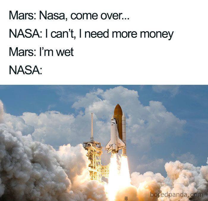 Mars: Nasa, come over... NASA: can’t, need more money Mars: wet NASA: edpa
