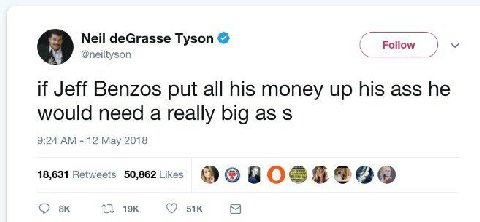 Мей deGrasse Tyson Follow @neiltyson if Jeff Benzos put all his money up his ass he would need a really big as 9:24 12 May 2018 18,631 Retweets 50,862 Likes О 4