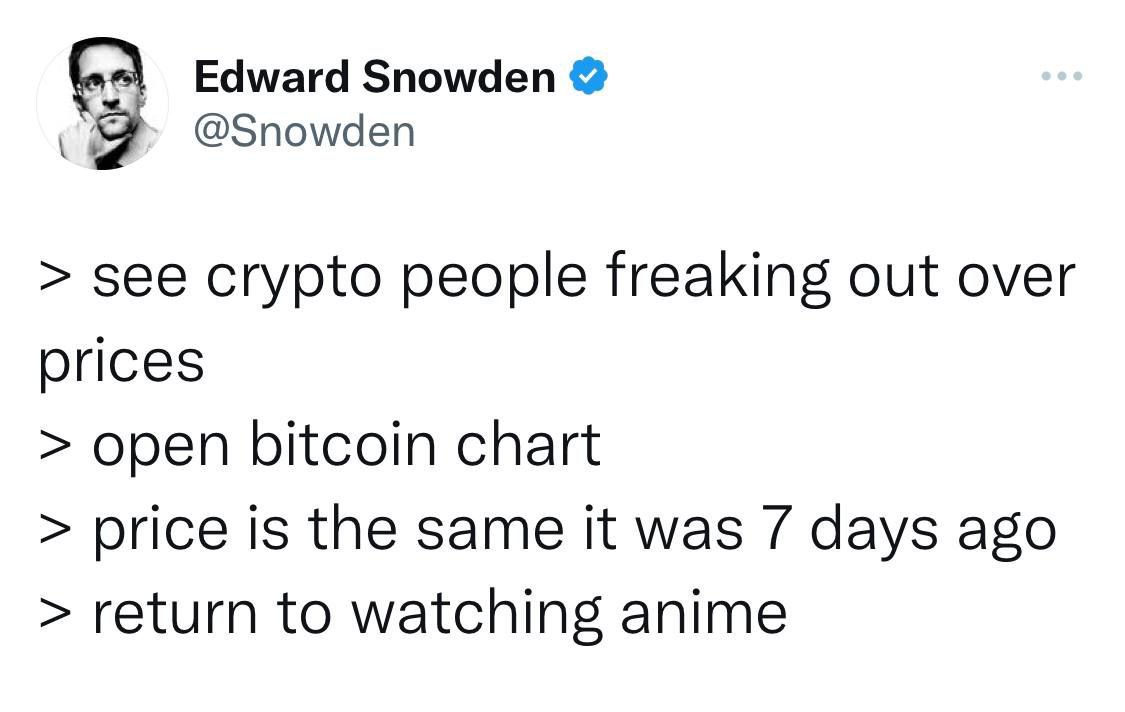 Edward Snowden @Snowden see crypto people freaking out over prices open bitcoin chart price is the same it was 7 days ago return to watching anime