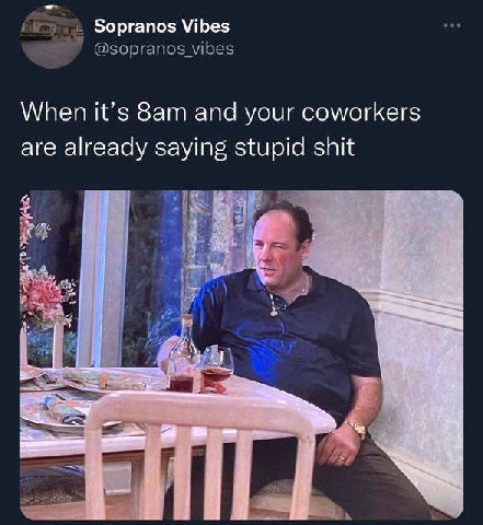 Sopranos Vibes @sopranos vibes When it’s and your coworkers are already saying stupid shit я В