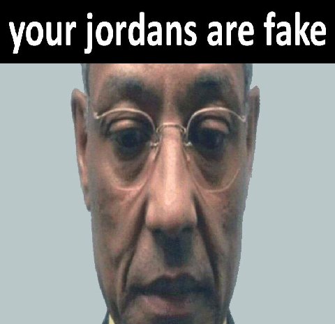 your jordans are fake