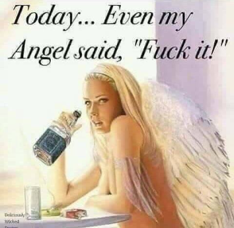 Today... my Angel said, "Fuck it!" 9 у i) AN