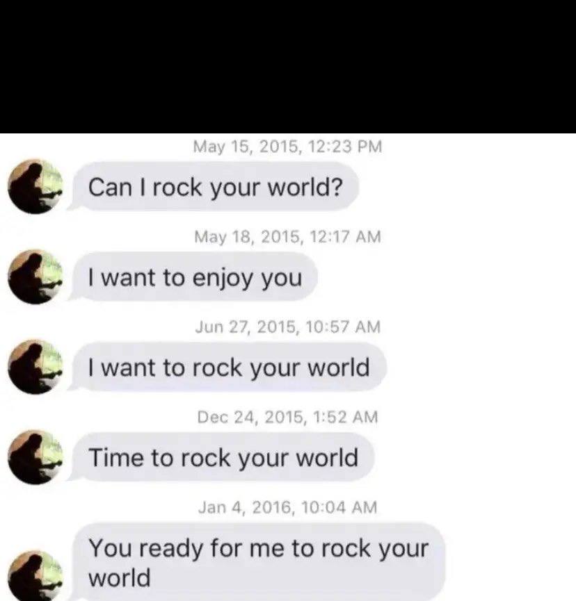 Can rock your world? want to enjoy you want to rock your world Time to rock your world You ready for me to rock your world