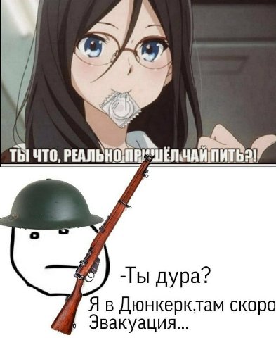 ЧТО, РЕАЛЬНОЙ -Ты дура? Я в Дюнкерклам скоро Эвакуация...