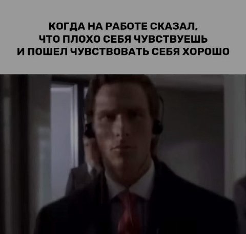 КОГДА НА РАБОТЕ СКАЗАЛ, что ПЛОХО СЕБЯ ЧУВСТВУЕШЬ И ПОШЕЛ ЧУВСТВОВАТЬ СЕБЯ ХОРОШО