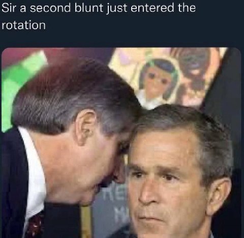 Sir a second blunt just entered the rotation