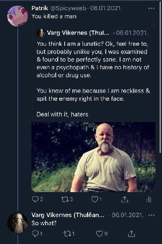 Patrik You killed a man Varg Vikernes (Thul... You think а lunatic? feel free to, but probably unlike you, was examined found to be perfectly sane. not even a psychopath have no history of alcohol or 