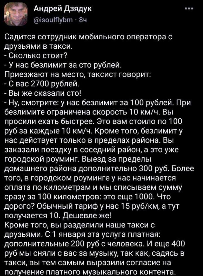 Андрей Дзядук Садится сотрудник мобильного оператора с друзьями в такси. Сколько стоит? У нас безлимит за сто рублей. Приезжают на место, таксист говорит: С вас 2700 рублей. Вы же сказали сто! Ну, смо