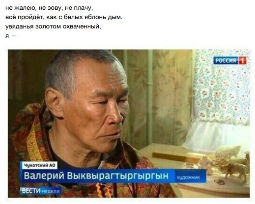 не жалею, не зову, не плачу, всё пройдёт, как с белых яблонь дым. увяданья золотом охваченный, A if a 5 Валерий Выквырагтыргыргын ВЕСТИ