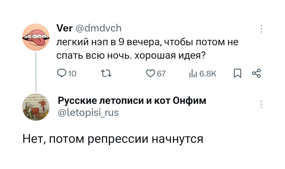 Мег @dmdvch легкий нэп в 9 вечера, чтобы потом не спать всю ночь. хорошая идея? (210 Русские летописи и кот Онфим @letopisi_rus Нет, потом репрессии начнутся