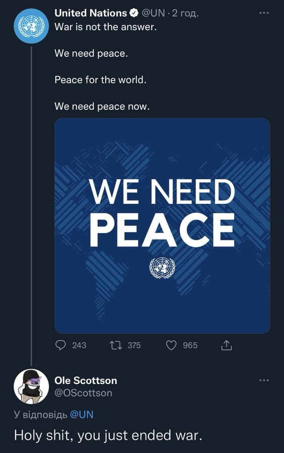 United Nations 2 год. War is not the answer We need peace. Peace for the world. We need peace now. WE NEED PEACE 243 375 965 a Ole Scottson @OScottson У вдповдь Holy shit, you just ended war